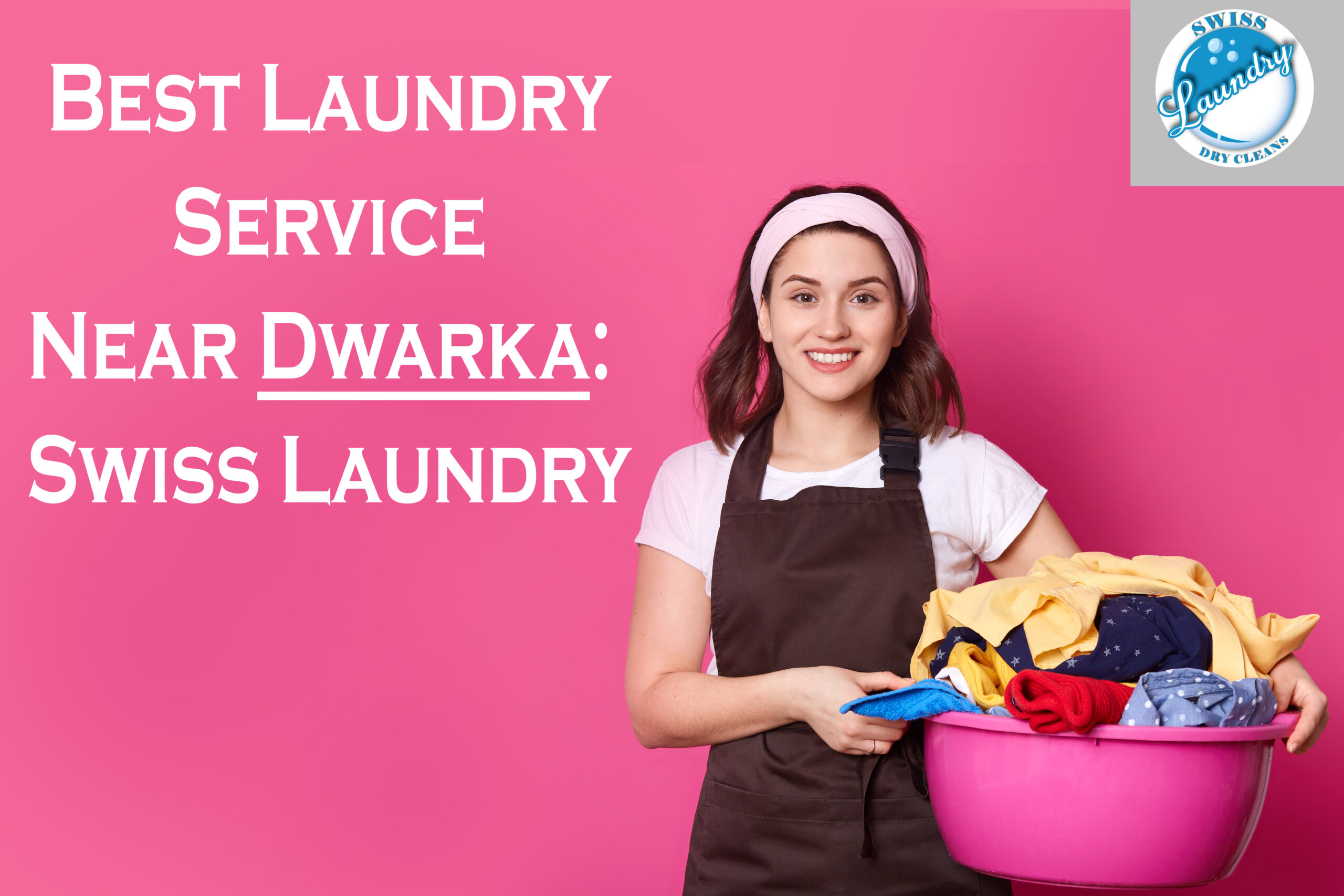 The Best Laundry Service Near Dwarka: Swiss Laundry and Dry Cleaners